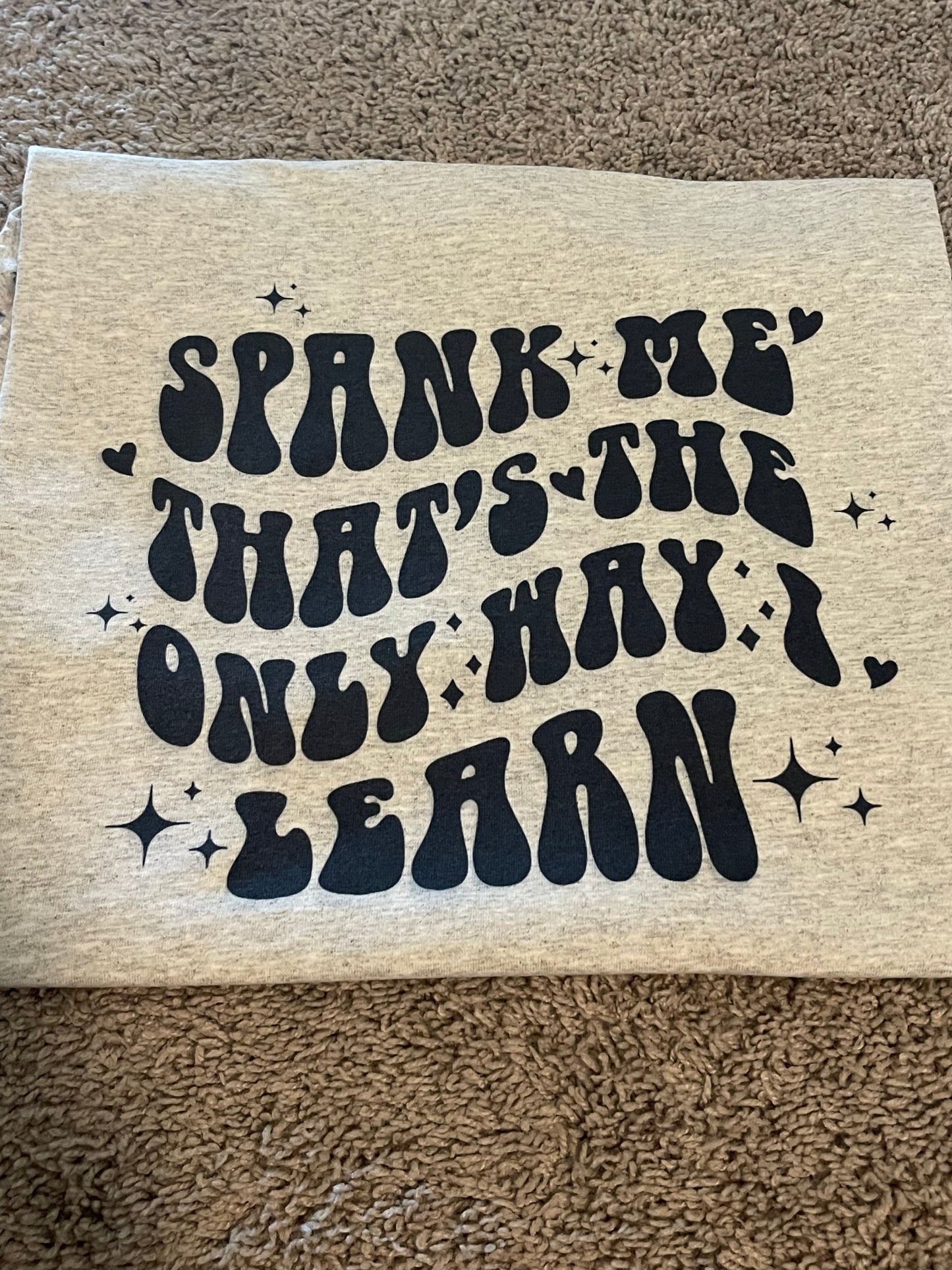 Spank me, that's the only way I learn