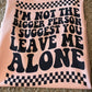 I'm not the bigger person, I suggest you leave me alone