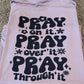 Pray on it, pray over it, pray through it