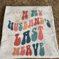 On my husband's last nerve