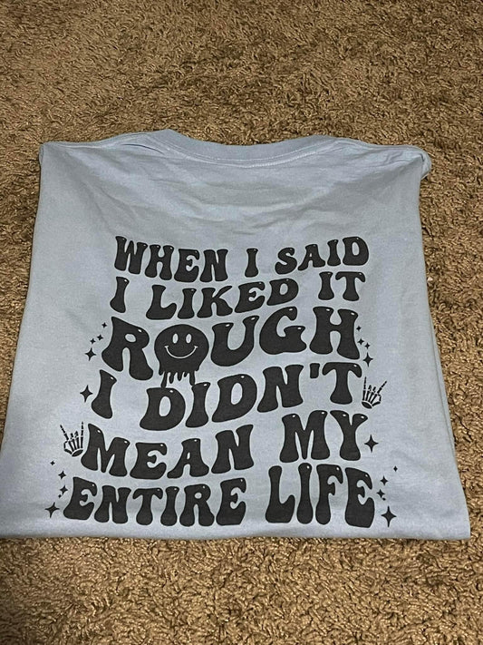 When I said I like it rough I didn't mean my entire life