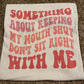 Something about keeping my mouth shut don't sit right with me