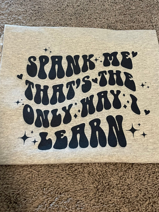 Spank me, that's the only way I learn