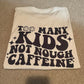 Too Many Kids Not Enough Caffeine