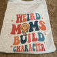 Weird Moms Build Character
